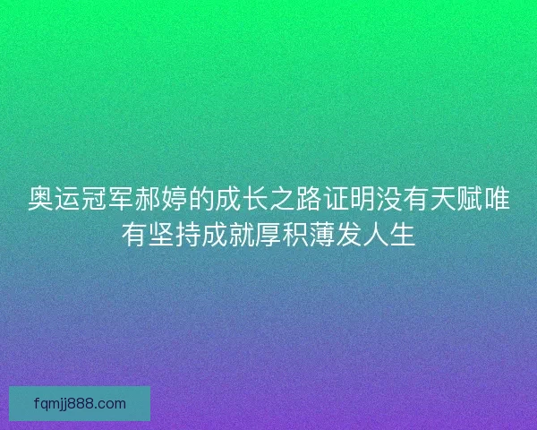 奥运冠军郝婷的成长之路证明没有天赋唯有坚持成就厚积薄发人生