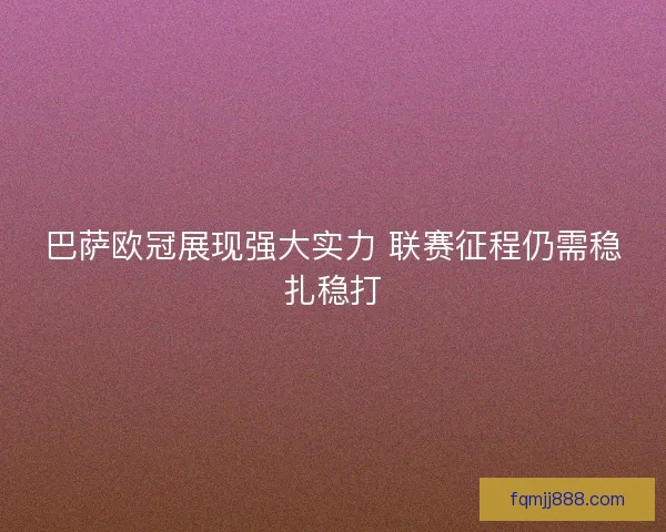 巴萨欧冠展现强大实力 联赛征程仍需稳扎稳打