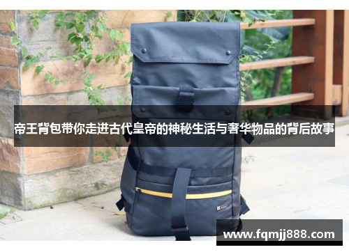 帝王背包带你走进古代皇帝的神秘生活与奢华物品的背后故事